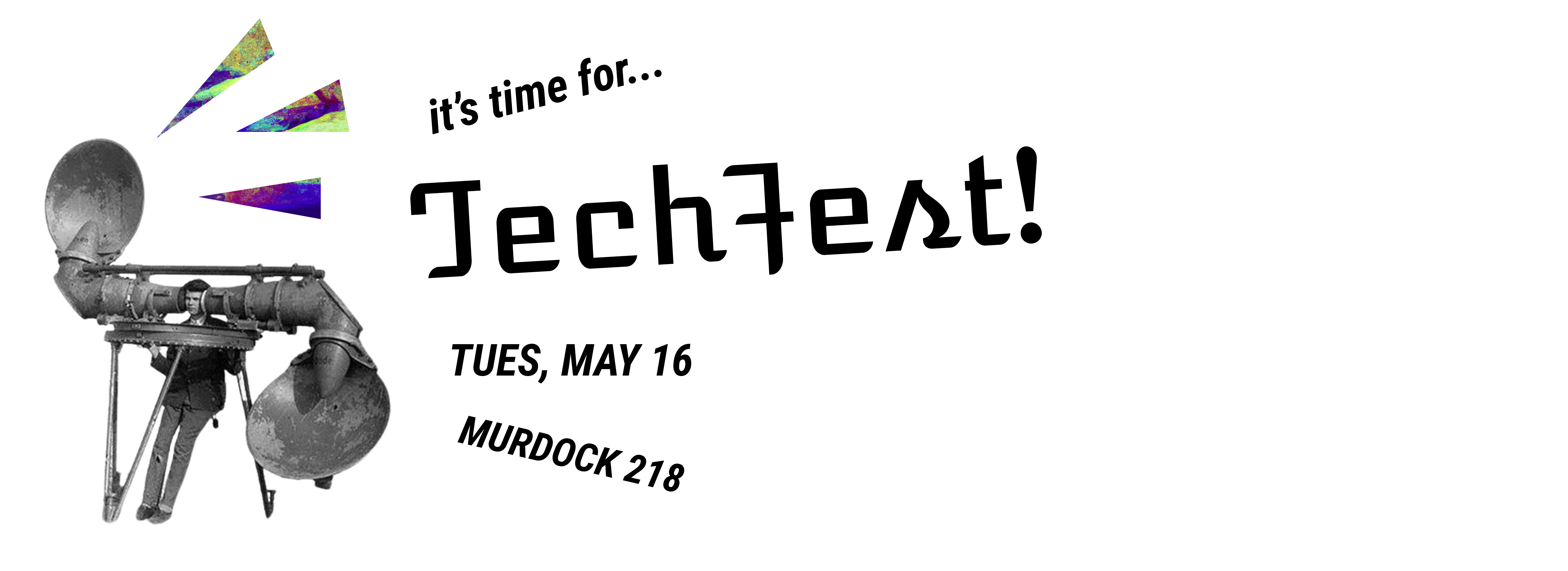 It's time for... Tech Fest! Tues, May 16 in Murdock 218